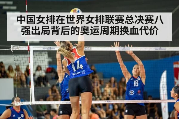 中国女排在世界女排联赛总决赛八强出局背后的奥运周期换血代价