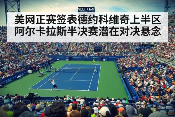 美网正赛签表德约科维奇上半区 阿尔卡拉斯半决赛潜在对决悬念